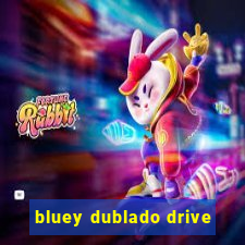 bluey dublado drive