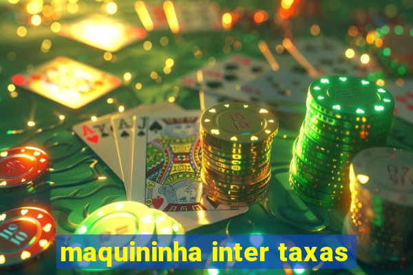 maquininha inter taxas