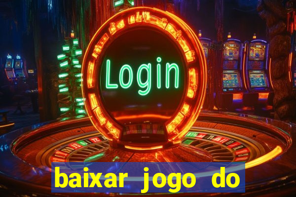 baixar jogo do tigrinho para ganhar dinheiro