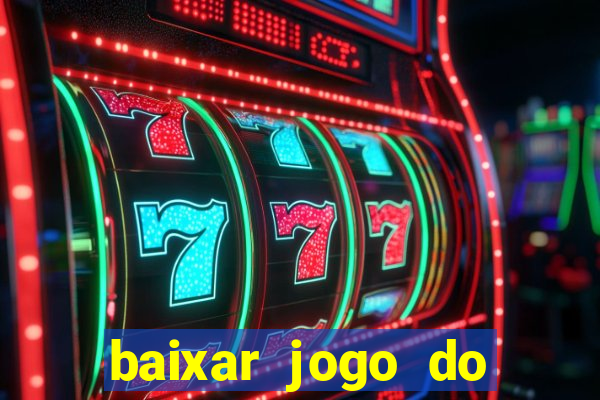 baixar jogo do tigrinho para ganhar dinheiro