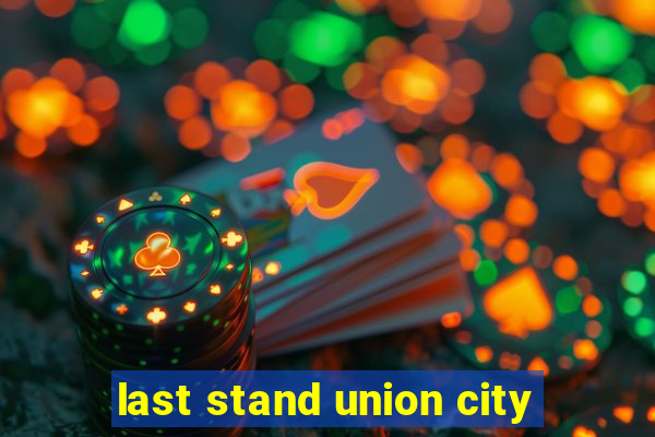 last stand union city