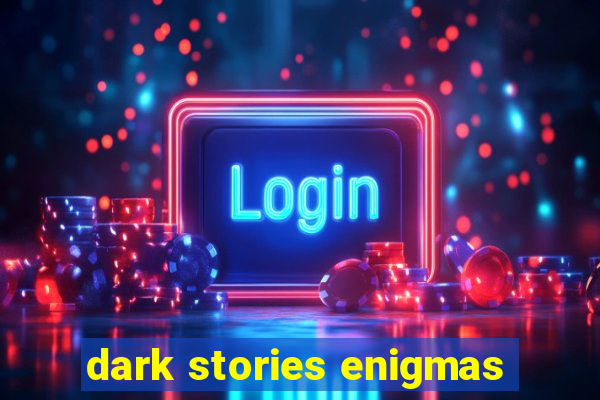 dark stories enigmas