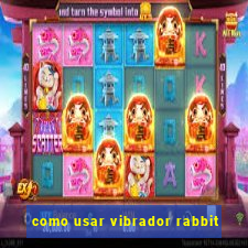 como usar vibrador rabbit