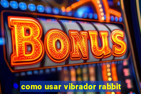 como usar vibrador rabbit