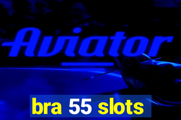 bra 55 slots