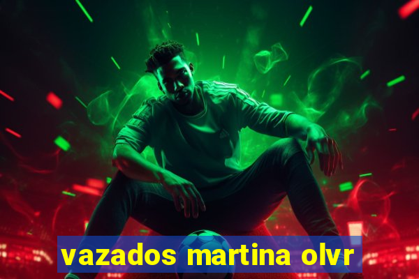 vazados martina olvr