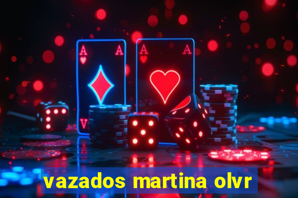 vazados martina olvr