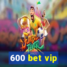 600 bet vip