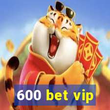 600 bet vip