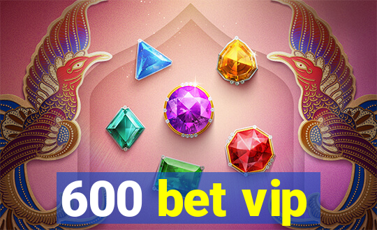 600 bet vip