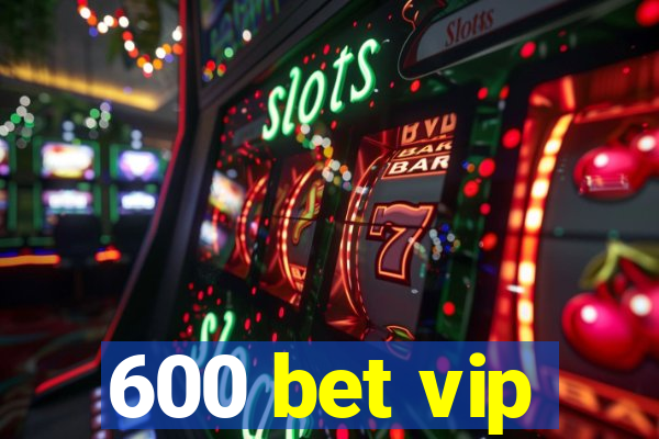 600 bet vip