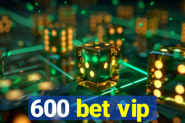 600 bet vip