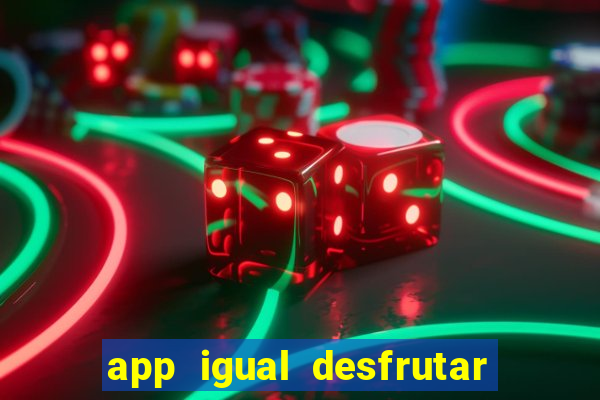 app igual desfrutar de dinheiro