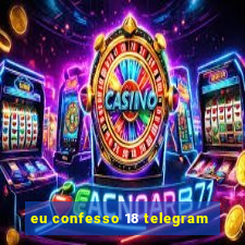 eu confesso 18 telegram