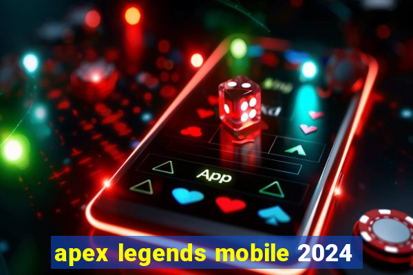 apex legends mobile 2024