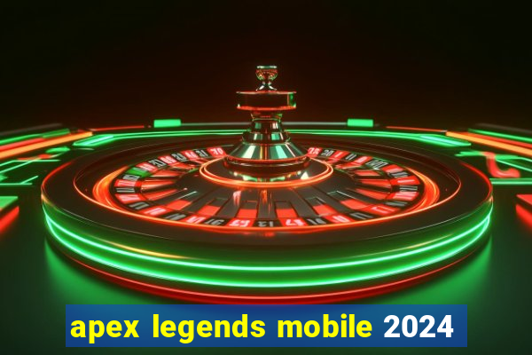 apex legends mobile 2024