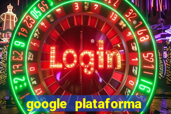 google plataforma de jogos