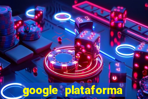 google plataforma de jogos