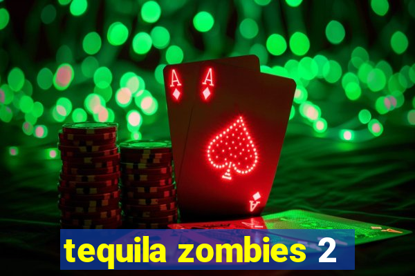 tequila zombies 2