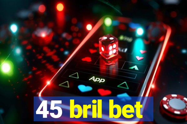 45 bril bet