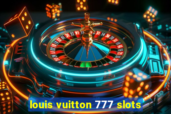 louis vuitton 777 slots