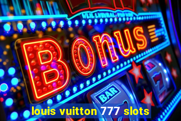 louis vuitton 777 slots