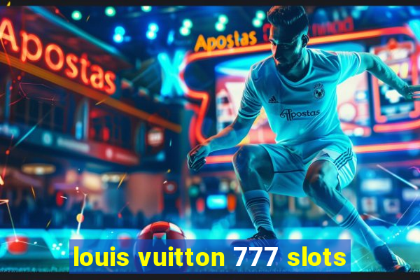 louis vuitton 777 slots