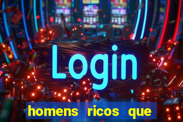 homens ricos que querem bancar