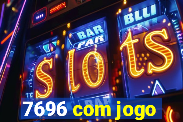 7696 com jogo