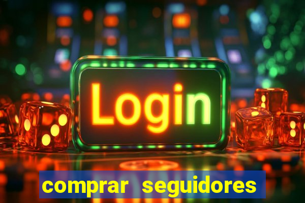 comprar seguidores que interagem