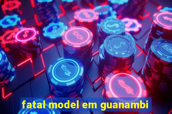 fatal model em guanambi