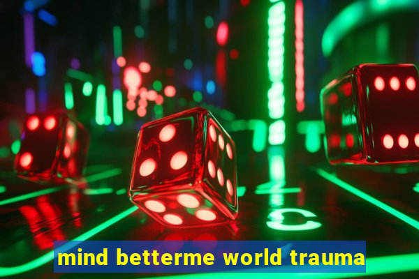 mind betterme world trauma