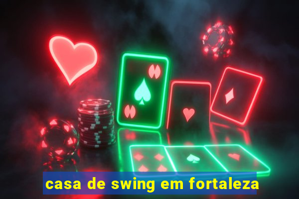 casa de swing em fortaleza