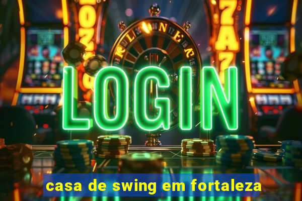 casa de swing em fortaleza