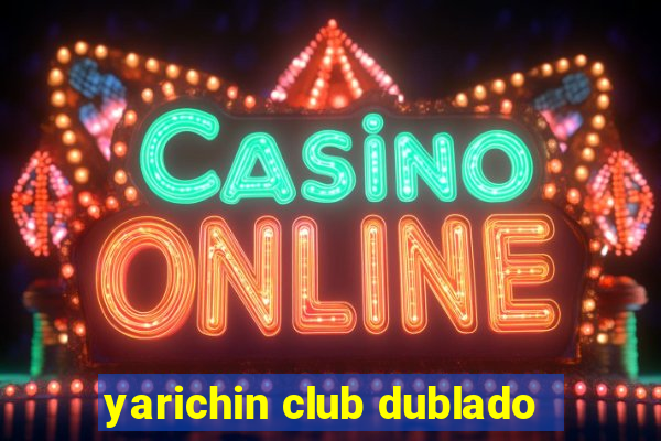 yarichin club dublado