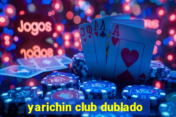 yarichin club dublado