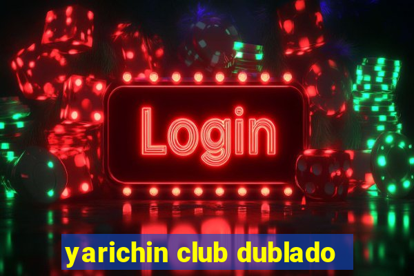 yarichin club dublado