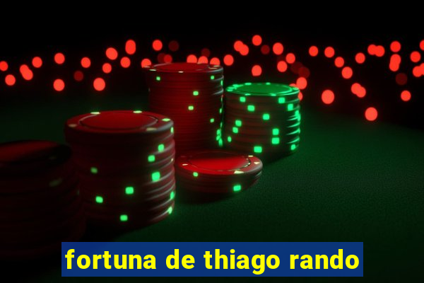 fortuna de thiago rando