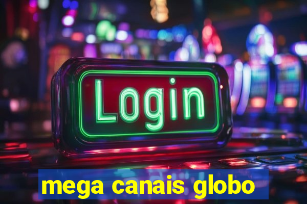 mega canais globo