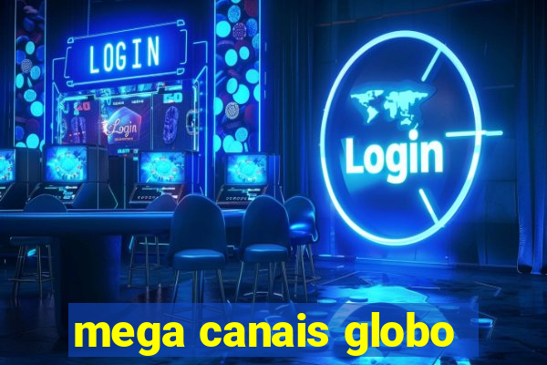 mega canais globo