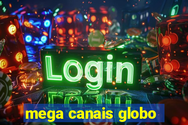 mega canais globo