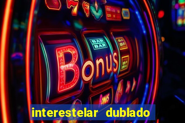 interestelar dublado 4k interestelar filme completo dublado 4k