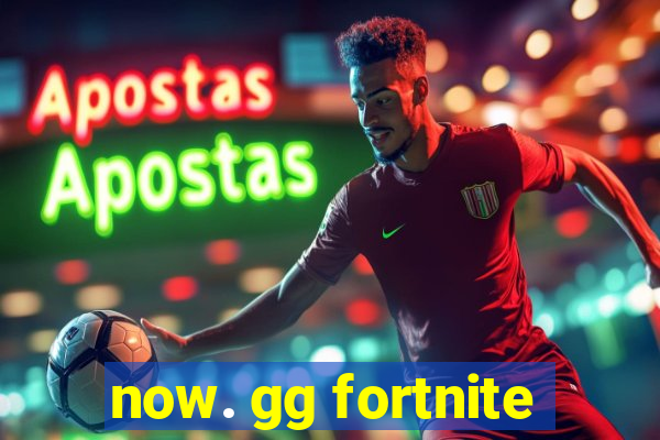 now. gg fortnite