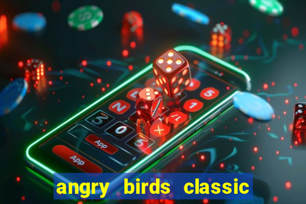 angry birds classic 1.0.0 apk