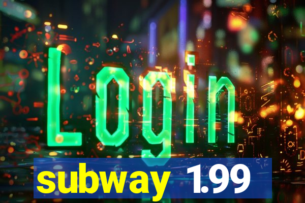 subway 1.99