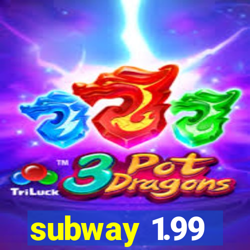 subway 1.99