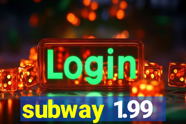 subway 1.99