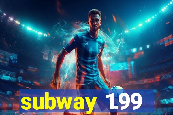 subway 1.99