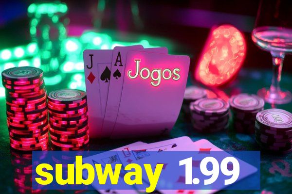 subway 1.99