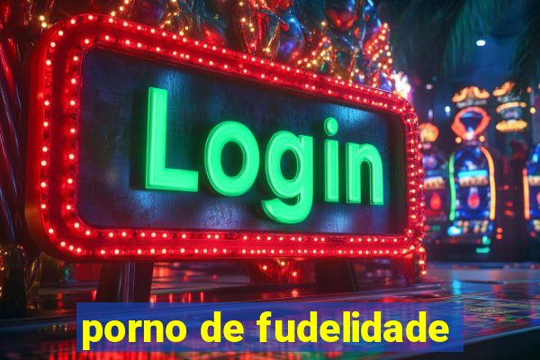 porno de fudelidade